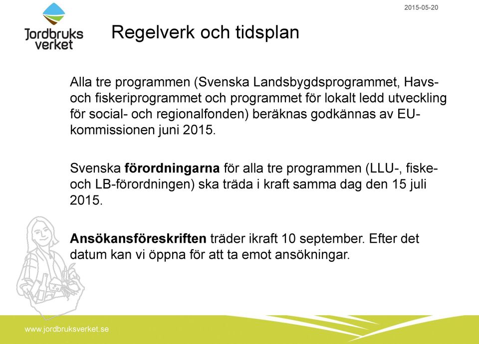 2015. Svenska förordningarna för alla tre programmen (LLU-, fiskeoch LB-förordningen) ska träda i kraft samma dag