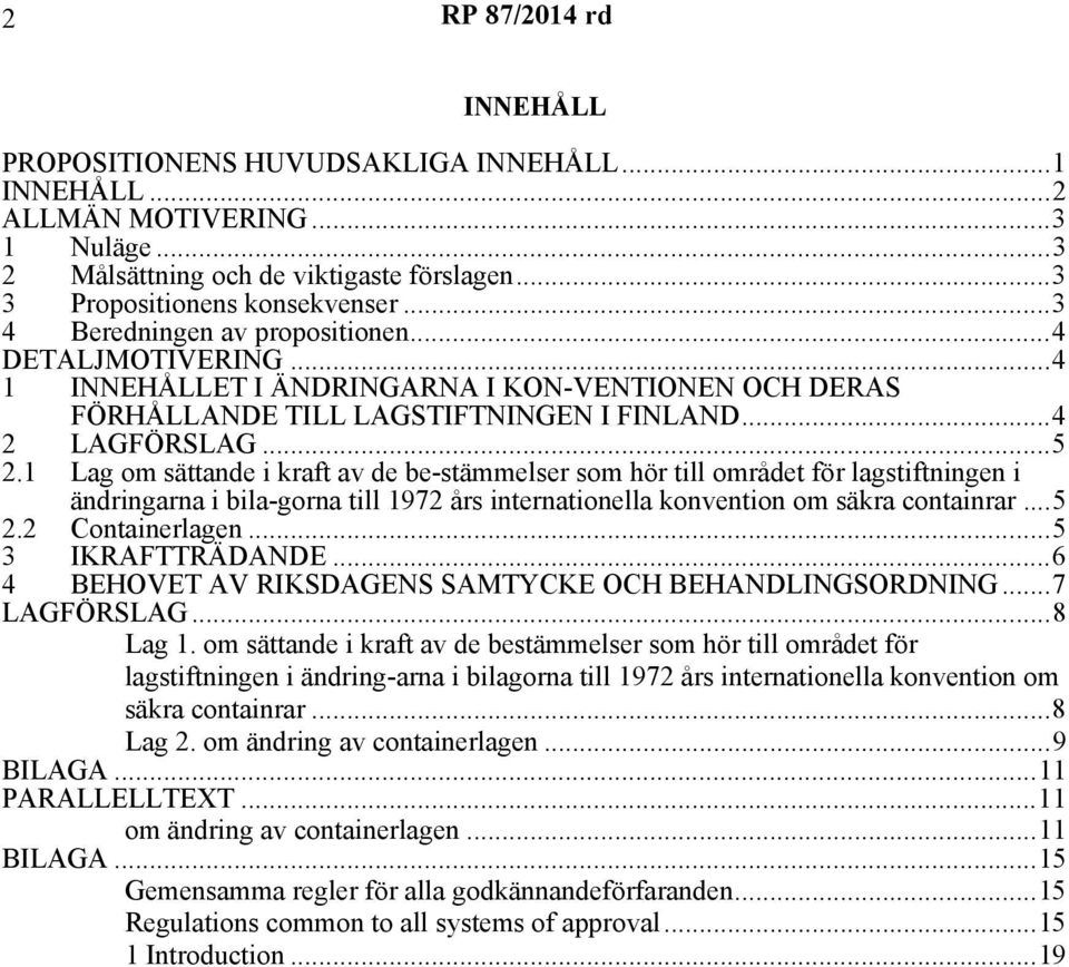 1 Lag om sättande i kraft av de be-stämmelser som hör till området för lagstiftningen i ändringarna i bila-gorna till 1972 års internationella konvention om säkra containrar...5 2.2 Containerlagen.