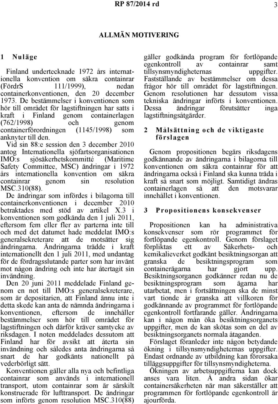 Vid sin 88:e session den 3 december 2010 antog Internationella sjöfartsorganisationen IMO:s sjösäkerhetskommitté (Maritime Safety Committee, MSC) ändringar i 1972 års internationella konvention om