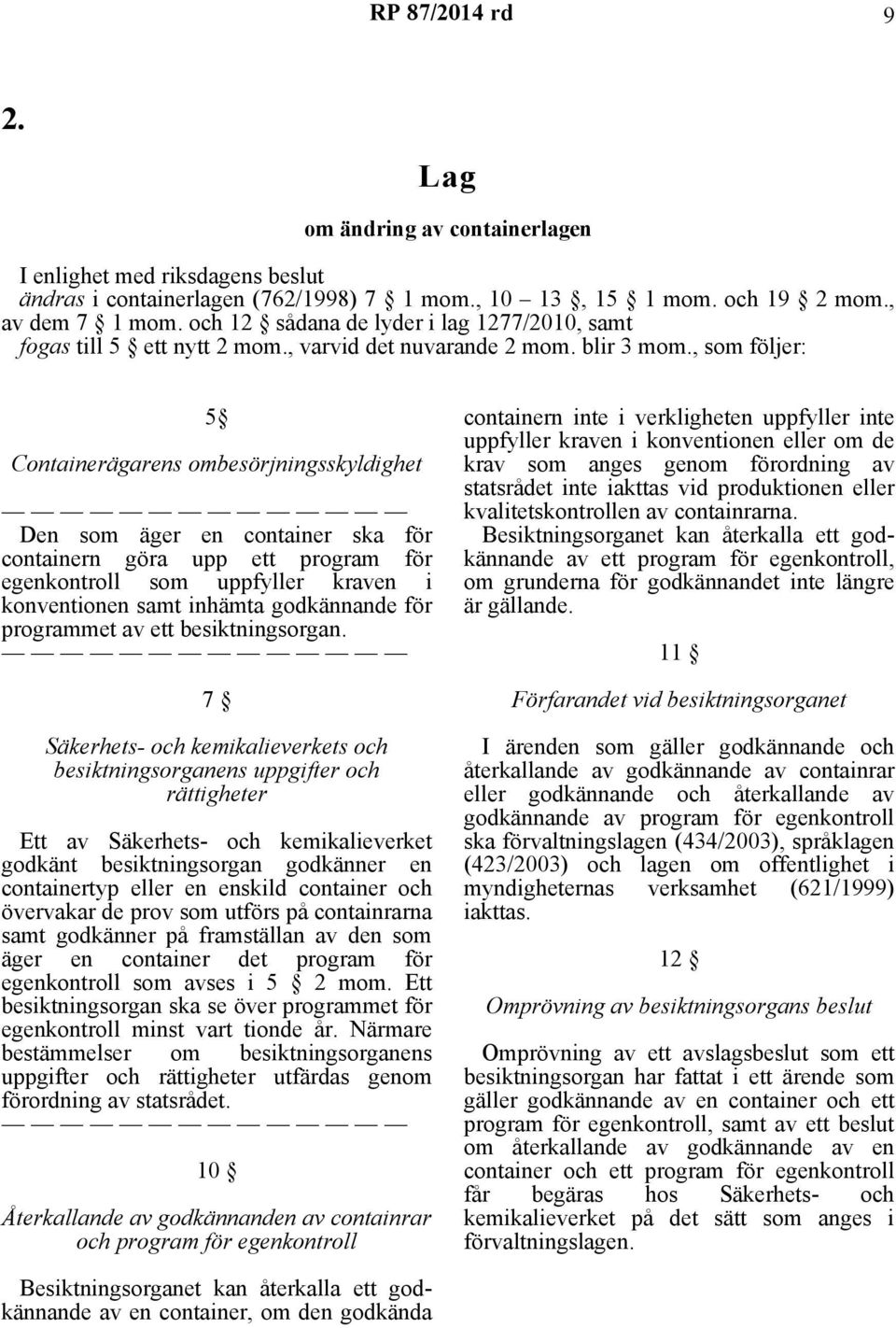 , som följer: 5 Containerägarens ombesörjningsskyldighet Den som äger en container ska för containern göra upp ett program för egenkontroll som uppfyller kraven i konventionen samt inhämta