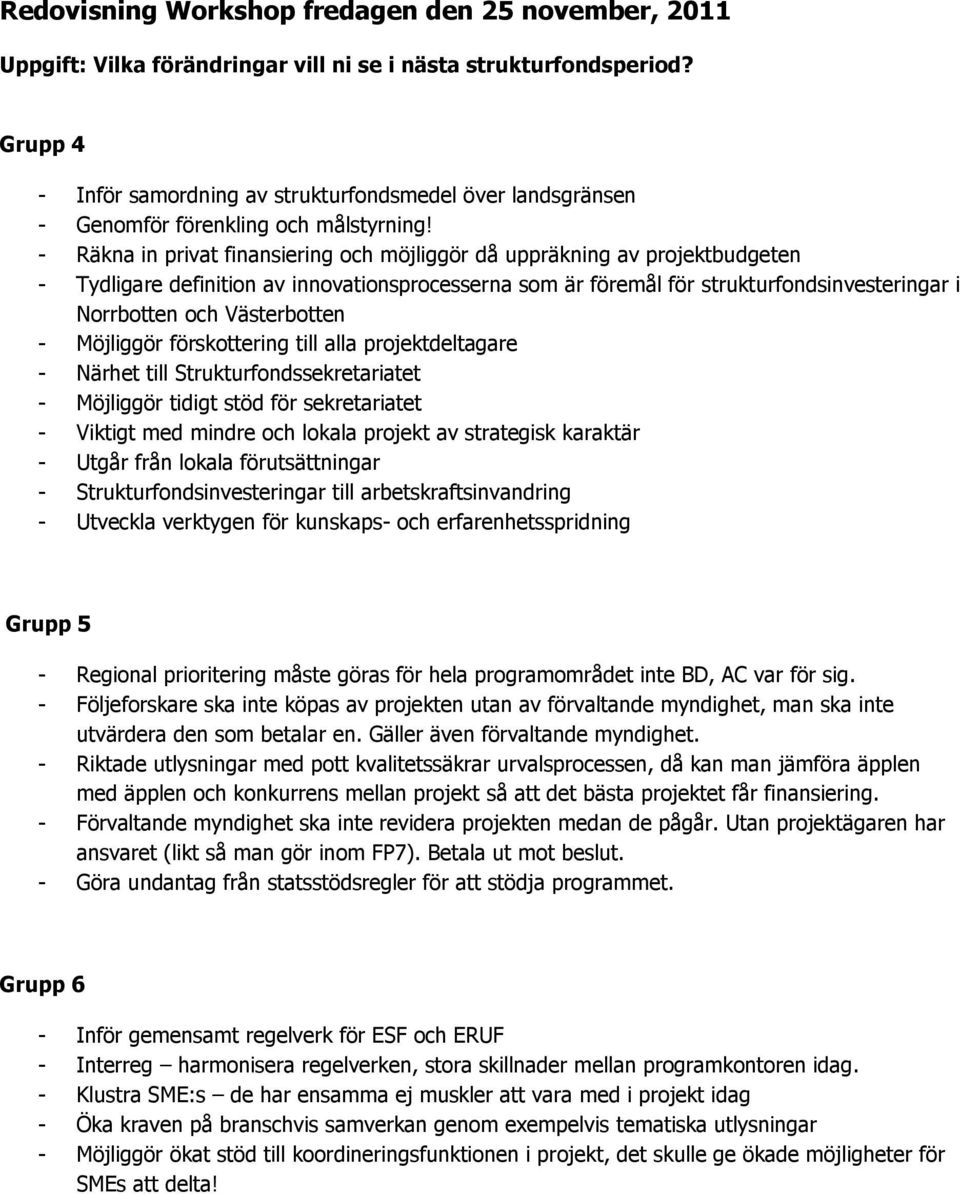 Västerbotten - Möjliggör förskottering till alla projektdeltagare - Närhet till Strukturfondssekretariatet - Möjliggör tidigt stöd för sekretariatet - Viktigt med mindre och lokala projekt av