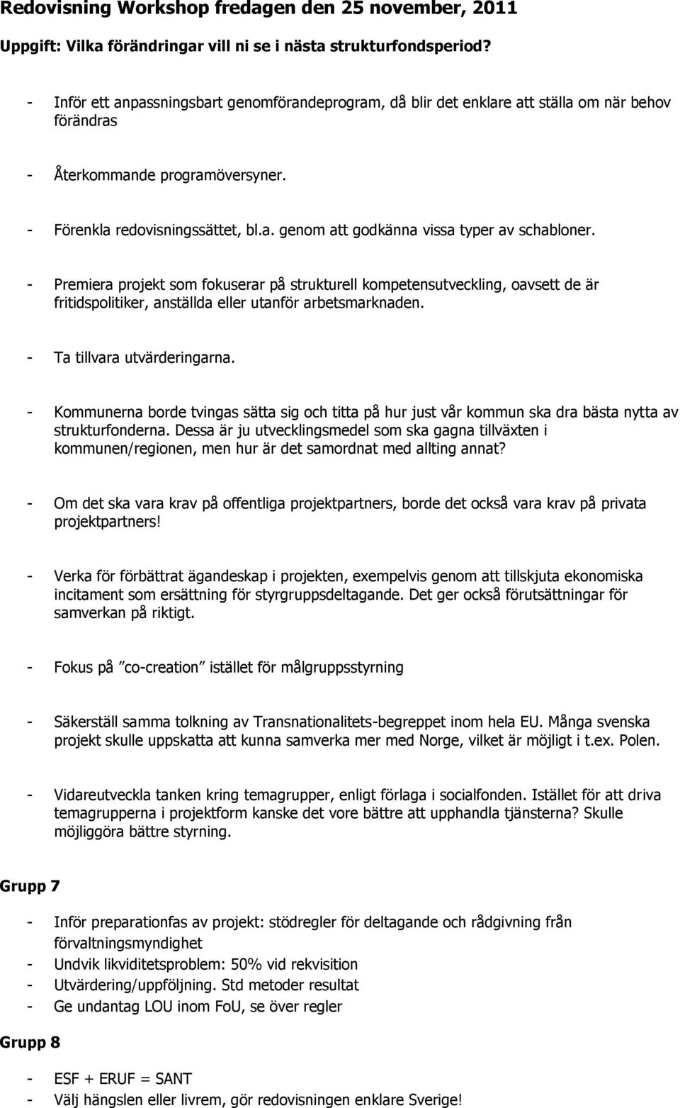 - Kommunerna borde tvingas sätta sig och titta på hur just vår kommun ska dra bästa nytta av strukturfonderna.