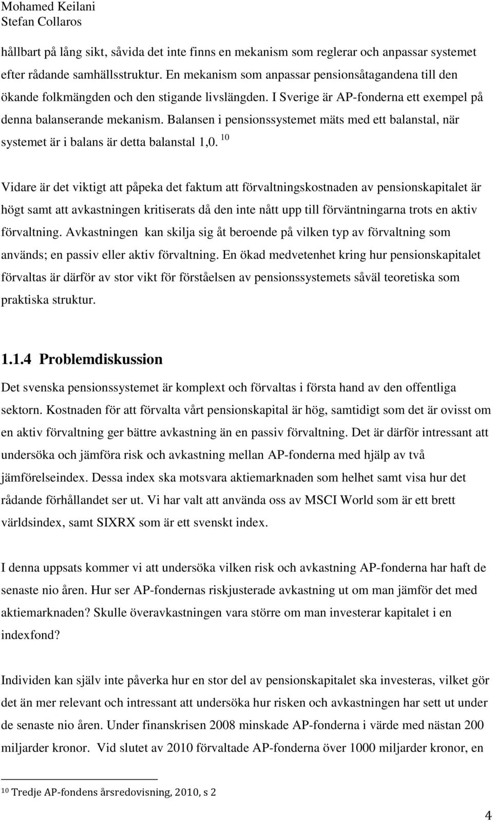 Balansen i pensionssystemet mäts med ett balanstal, när systemet är i balans är detta balanstal 1,0.