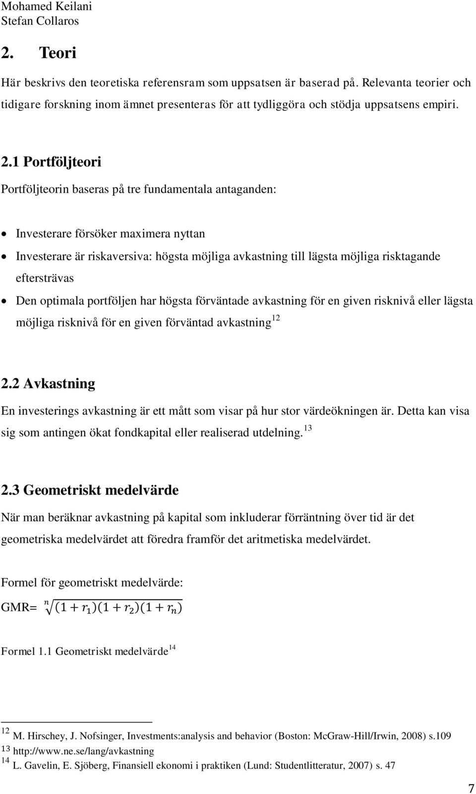 eftersträvas Den optimala portföljen har högsta förväntade avkastning för en given risknivå eller lägsta möjliga risknivå för en given förväntad avkastning 12 2.