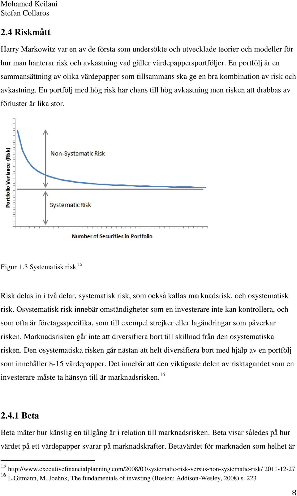 En portfölj med hög risk har chans till hög avkastning men risken att drabbas av förluster är lika stor. Figur 1.