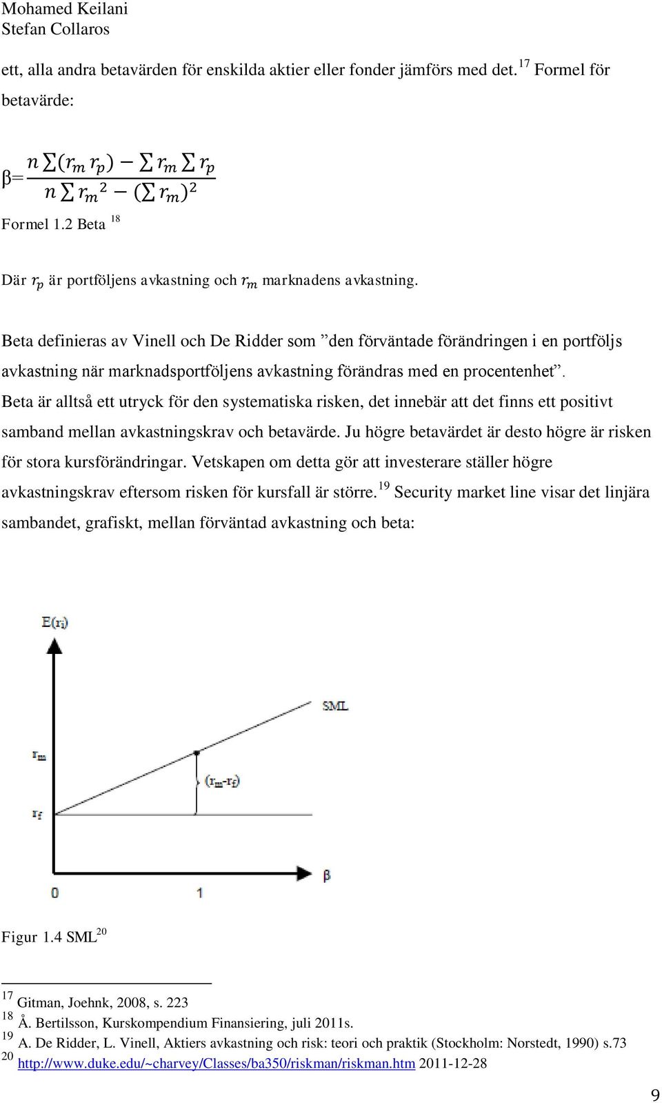 Beta är alltså ett utryck för den systematiska risken, det innebär att det finns ett positivt samband mellan avkastningskrav och betavärde.