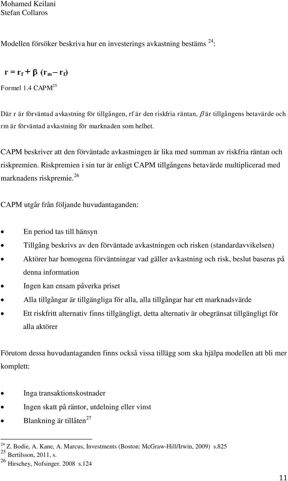 CAPM beskriver att den förväntade avkastningen är lika med summan av riskfria räntan och riskpremien.