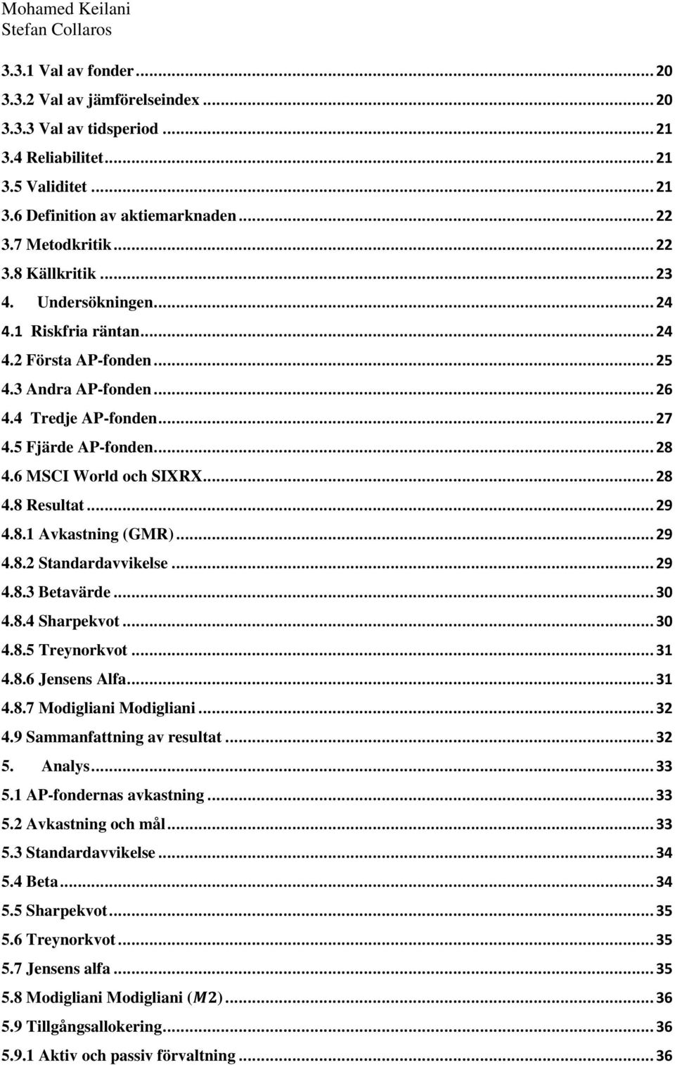 .. 29 4.8.1 Avkastning (GMR)... 29 4.8.2 Standardavvikelse... 29 4.8.3 Betavärde... 30 4.8.4 Sharpekvot... 30 4.8.5 Treynorkvot... 31 4.8.6 Jensens Alfa... 31 4.8.7 Modigliani Modigliani... 32 4.