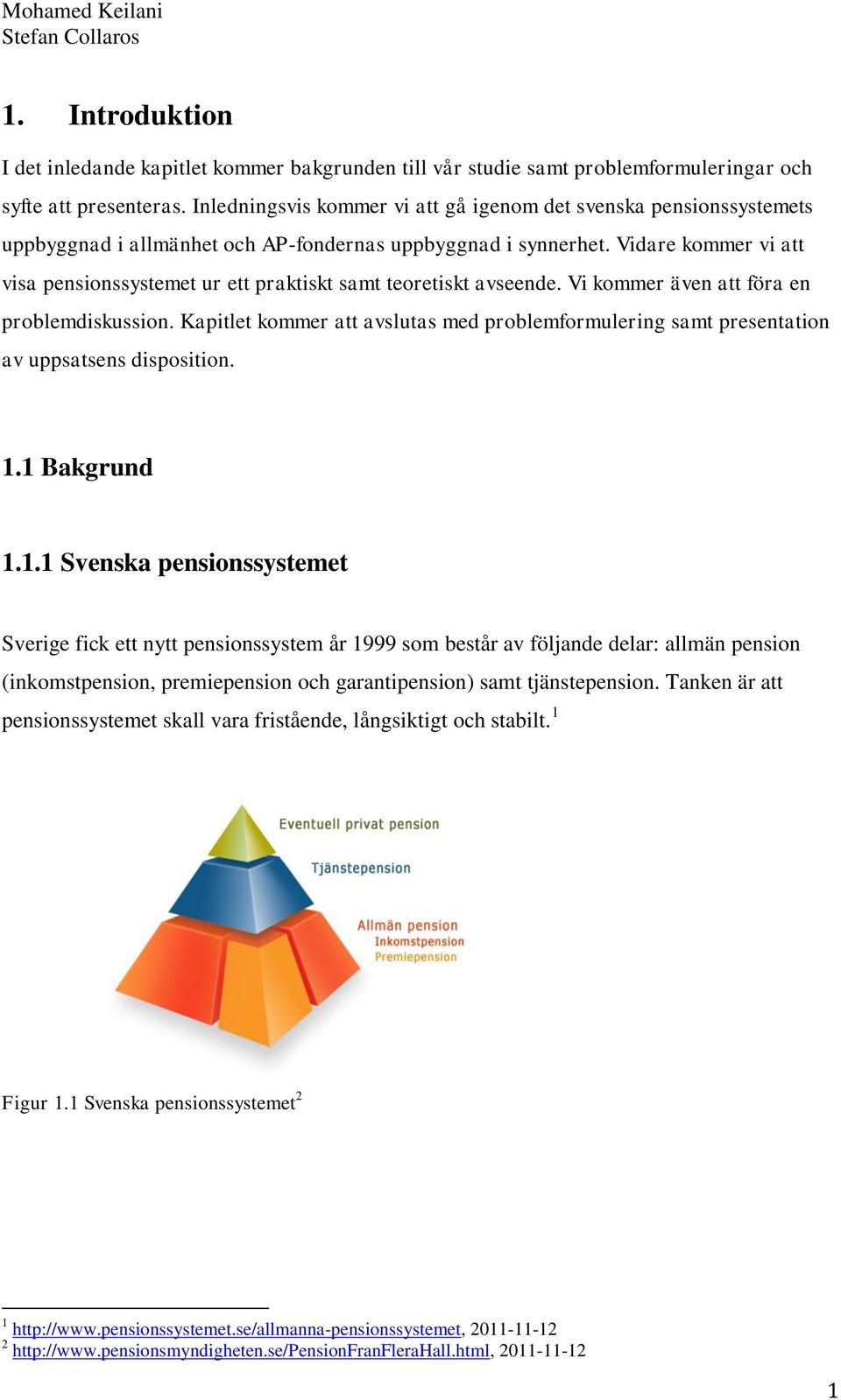 Vidare kommer vi att visa pensionssystemet ur ett praktiskt samt teoretiskt avseende. Vi kommer även att föra en problemdiskussion.