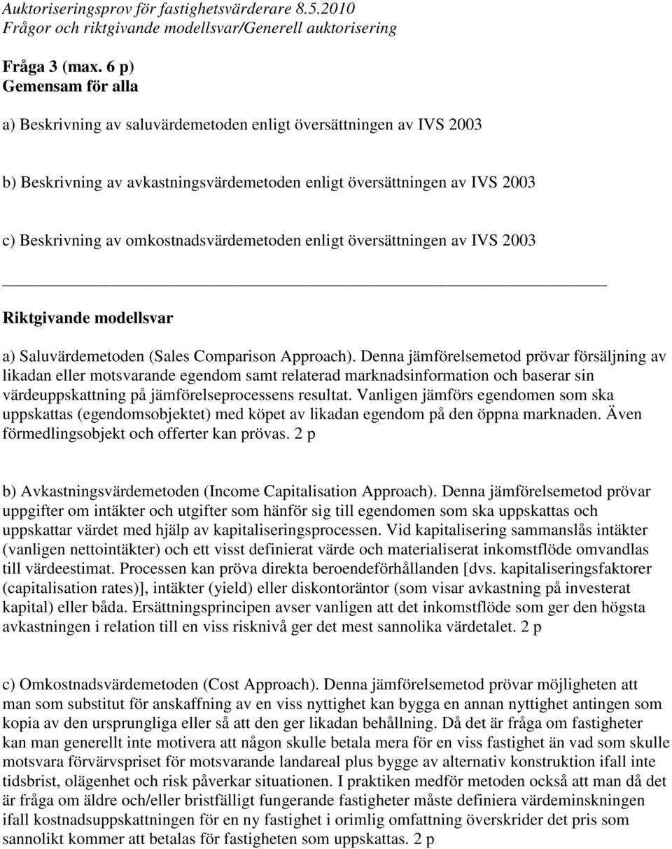 omkostnadsvärdemetoden enligt översättningen av IVS 2003 a) Saluvärdemetoden (Sales Comparison Approach).