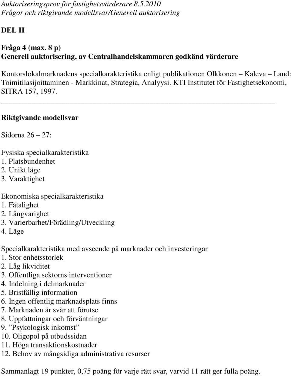 Strategia, Analyysi. KTI Institutet för Fastighetsekonomi, SITRA 157, 1997. Sidorna 26 27: Fysiska specialkarakteristika 1. Platsbundenhet 2. Unikt läge 3.