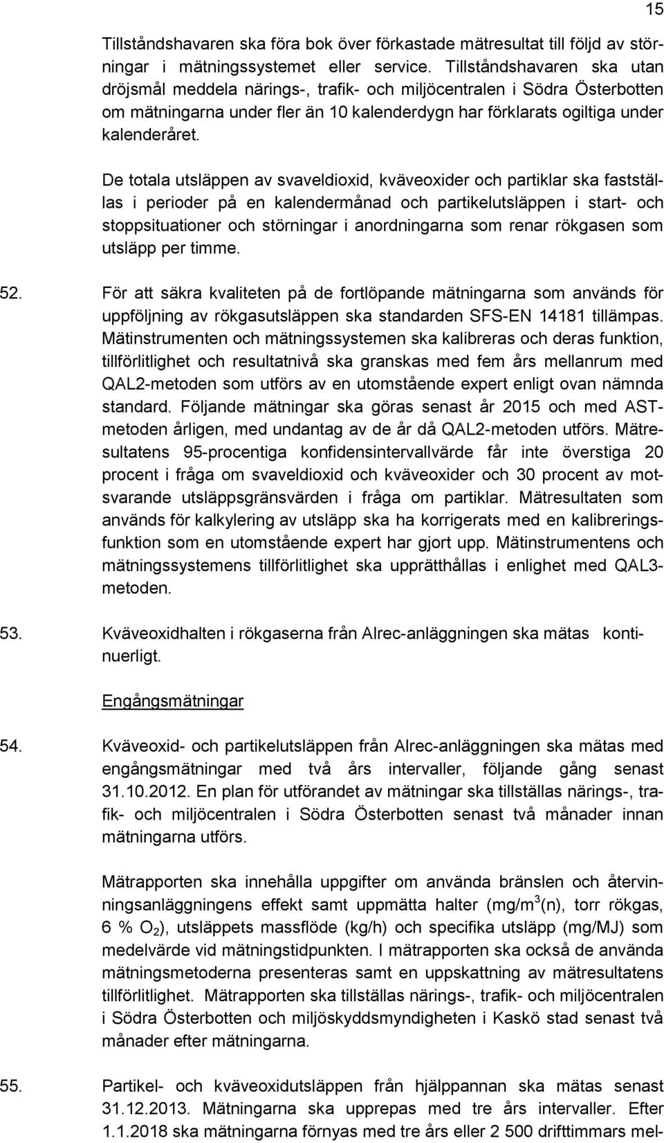 De totala utsläppen av svaveldioxid, kväveoxider och partiklar ska fastställas i perioder på en kalendermånad och partikelutsläppen i start- och stoppsituationer och störningar i anordningarna som