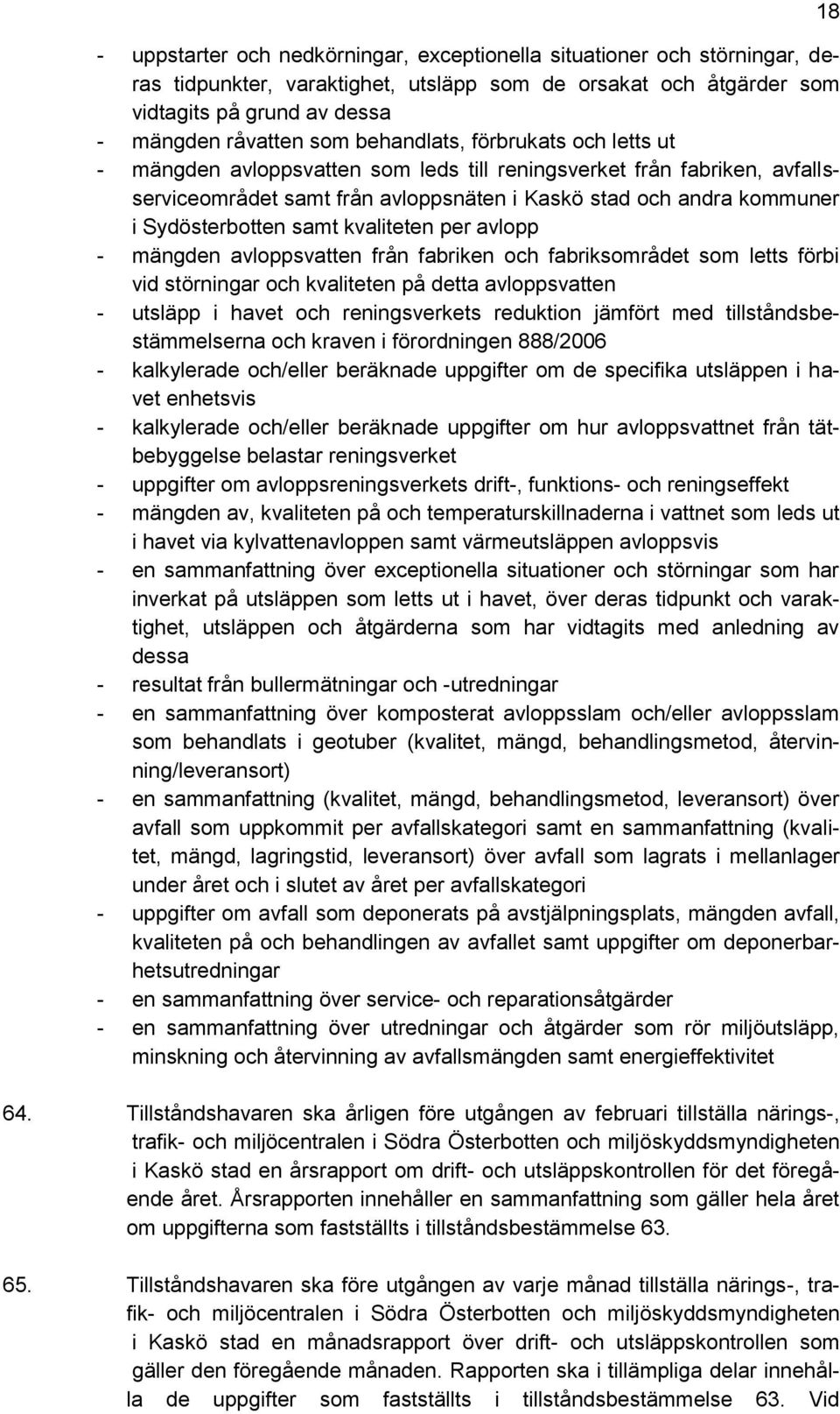 samt kvaliteten per avlopp - mängden avloppsvatten från fabriken och fabriksområdet som letts förbi vid störningar och kvaliteten på detta avloppsvatten - utsläpp i havet och reningsverkets reduktion