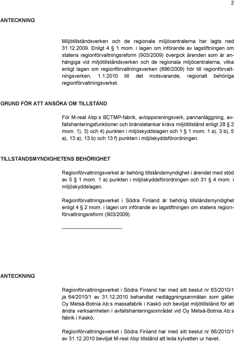 om regionförvaltningsverken (896/2009) hör till regionförvaltningsverken, 1.1.2010 till det motsvarande, regionalt behöriga regionförvaltningsverket.