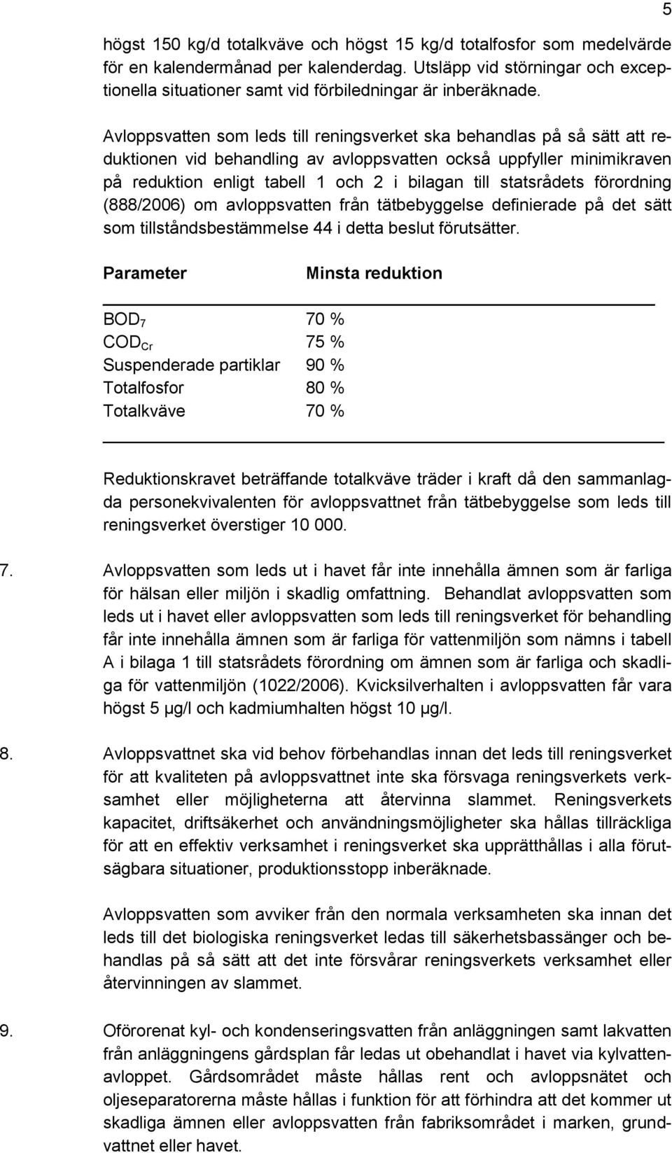 Avloppsvatten som leds till reningsverket ska behandlas på så sätt att reduktionen vid behandling av avloppsvatten också uppfyller minimikraven på reduktion enligt tabell 1 och 2 i bilagan till