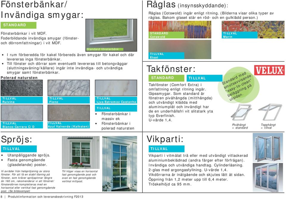 Cotswold Marin Standard fönsterbänk I rum förberedda för kakel förbereds även smygar för kakel och där levereras inga fönsterbänkar.