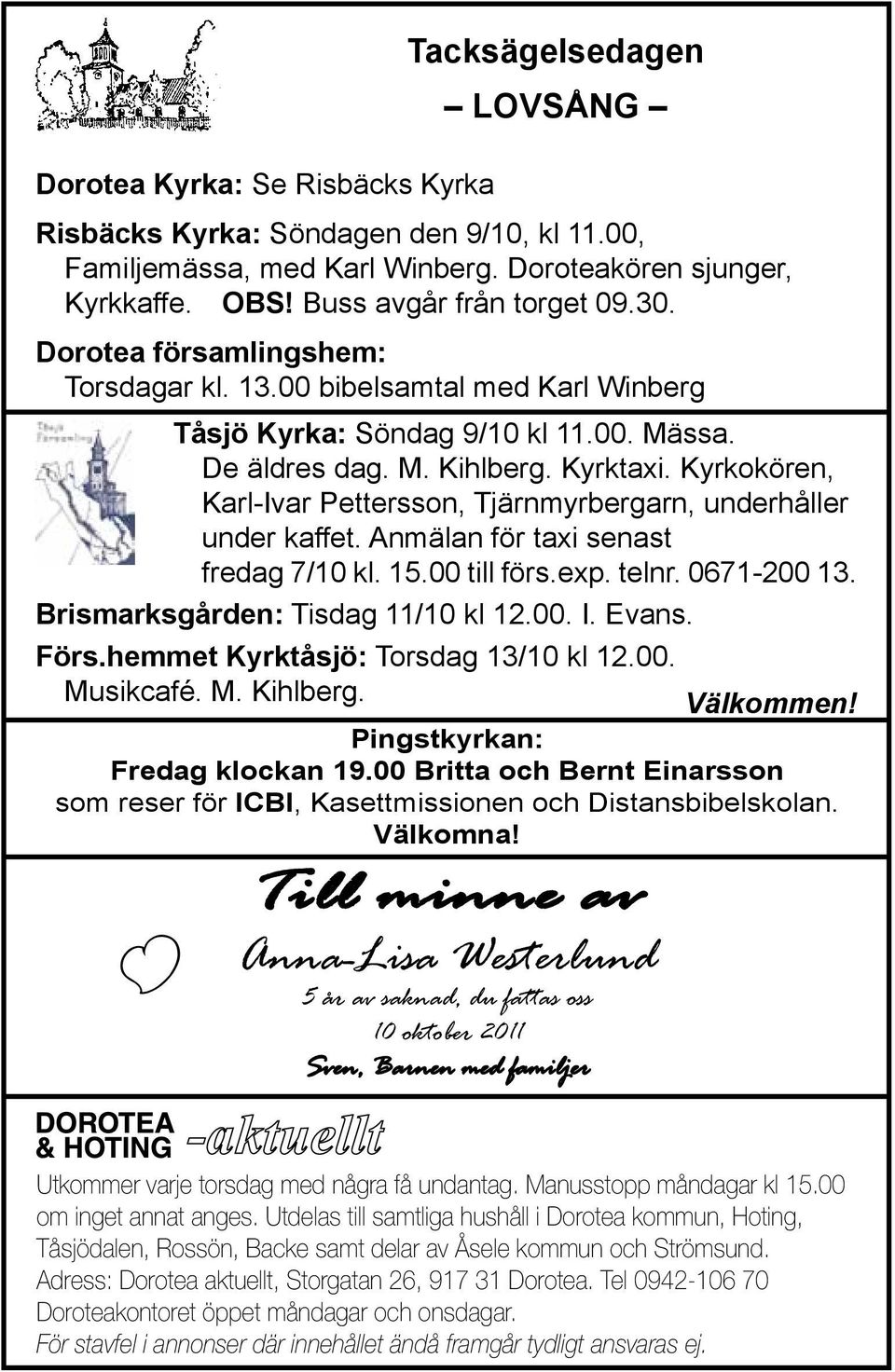 Kyrkokören, Karl-Ivar Pettersson, Tjärnmyrbergarn, underhåller under kaffet. Anmälan för taxi senast fredag 7/10 kl. 15.00 till förs.exp. telnr. 0671-200 13. Brismarksgården: Tisdag 11/10 kl 12.00. I.