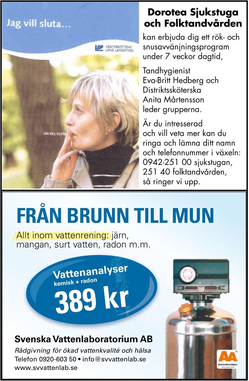 Är du intresserad och vill veta mer kan du ringa och lämna ditt namn och telefonnummer i växeln: 0942-251 00 sjukstugan, 251 40 folktandvården, så ringer