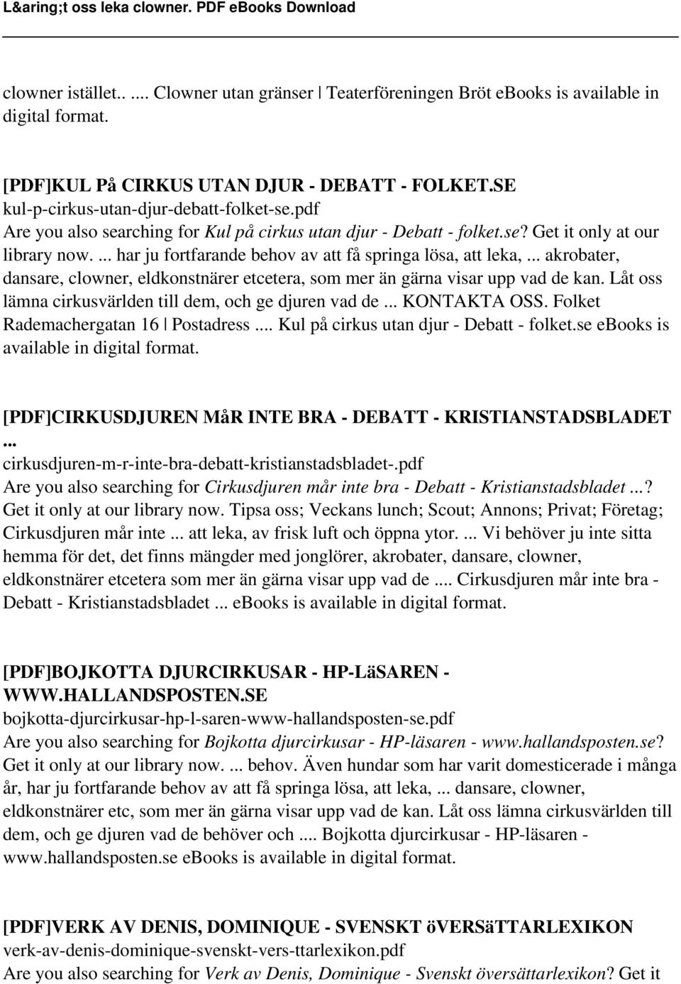 .. akrobater, dansare, clowner, eldkonstnärer etcetera, som mer än gärna visar upp vad de kan. Låt oss lämna cirkusvärlden till dem, och ge djuren vad de... KONTAKTA OSS.