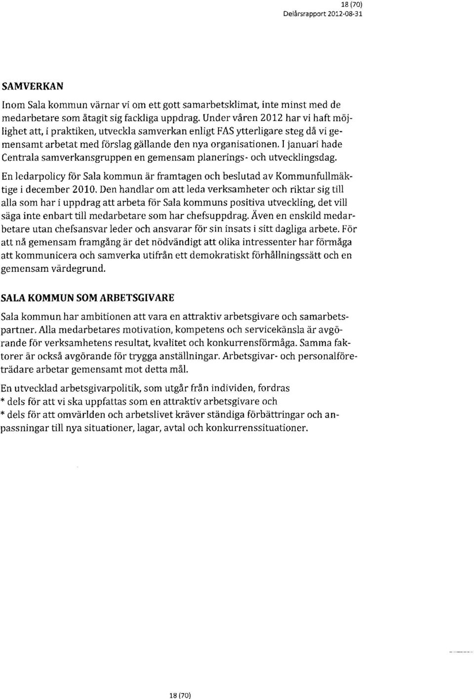 I januari hade Centrala samverkansgruppen en gemensam planerings- och utvecklingsdag. En ledarpolicy för Sala kommun är framtagen och beslutad av Kommunfullmäktige i december 2010.