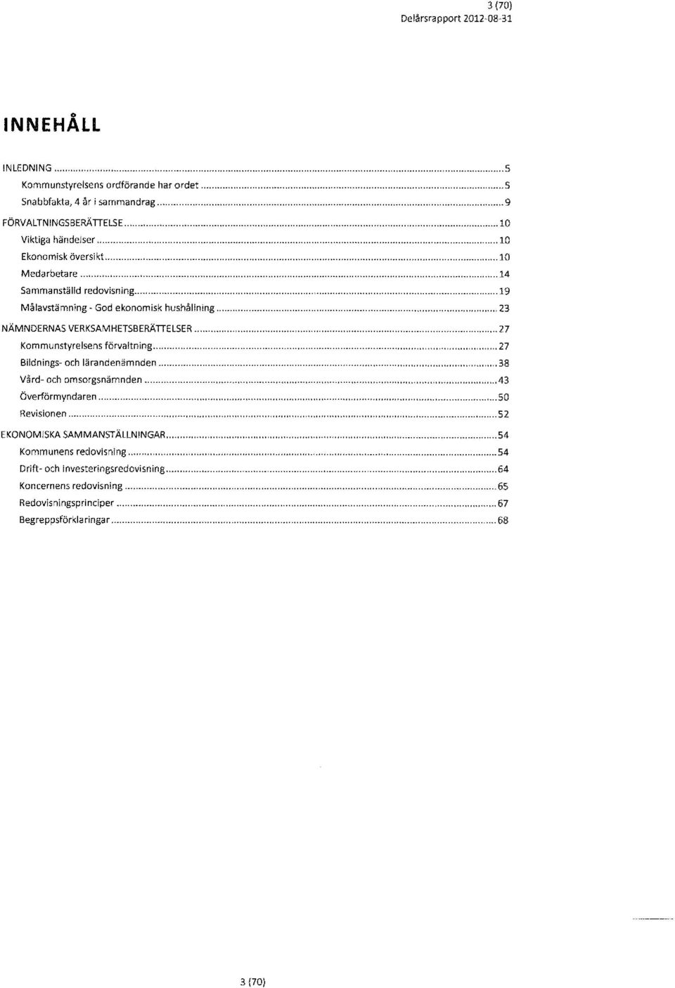 .. 27 Kommunstyrelsens förvaltning...,... 27 Bildnings- och lärandenämnden....... 38 Vård- och omsorgsnämnden. Överförmyndaren.. Revisionen....... 43.... 50....,... 52 EKNMISKA SAMMANSTÄLLNINGAR.