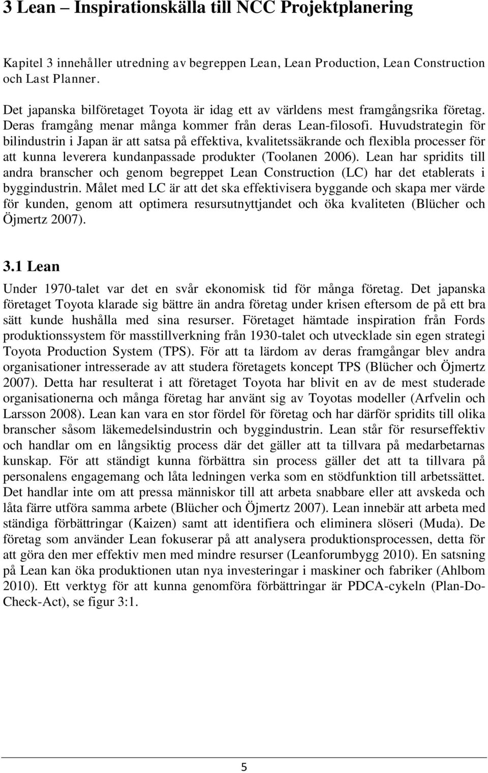 Huvudstrategin för bilindustrin i Japan är att satsa på effektiva, kvalitetssäkrande och flexibla processer för att kunna leverera kundanpassade produkter (Toolanen 2006).