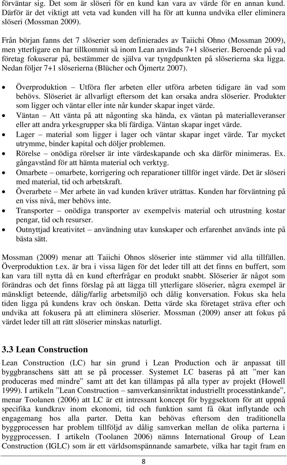 Beroende på vad företag fokuserar på, bestämmer de själva var tyngdpunkten på slöserierna ska ligga. Nedan följer 7+1 slöserierna (Blücher och Öjmertz 2007).