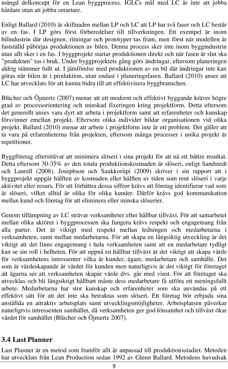 Ett exempel är inom bilindustrin där designen, ritningar och prototyper tas fram, men först när modellen är fastställd påbörjas produktionen av bilen.