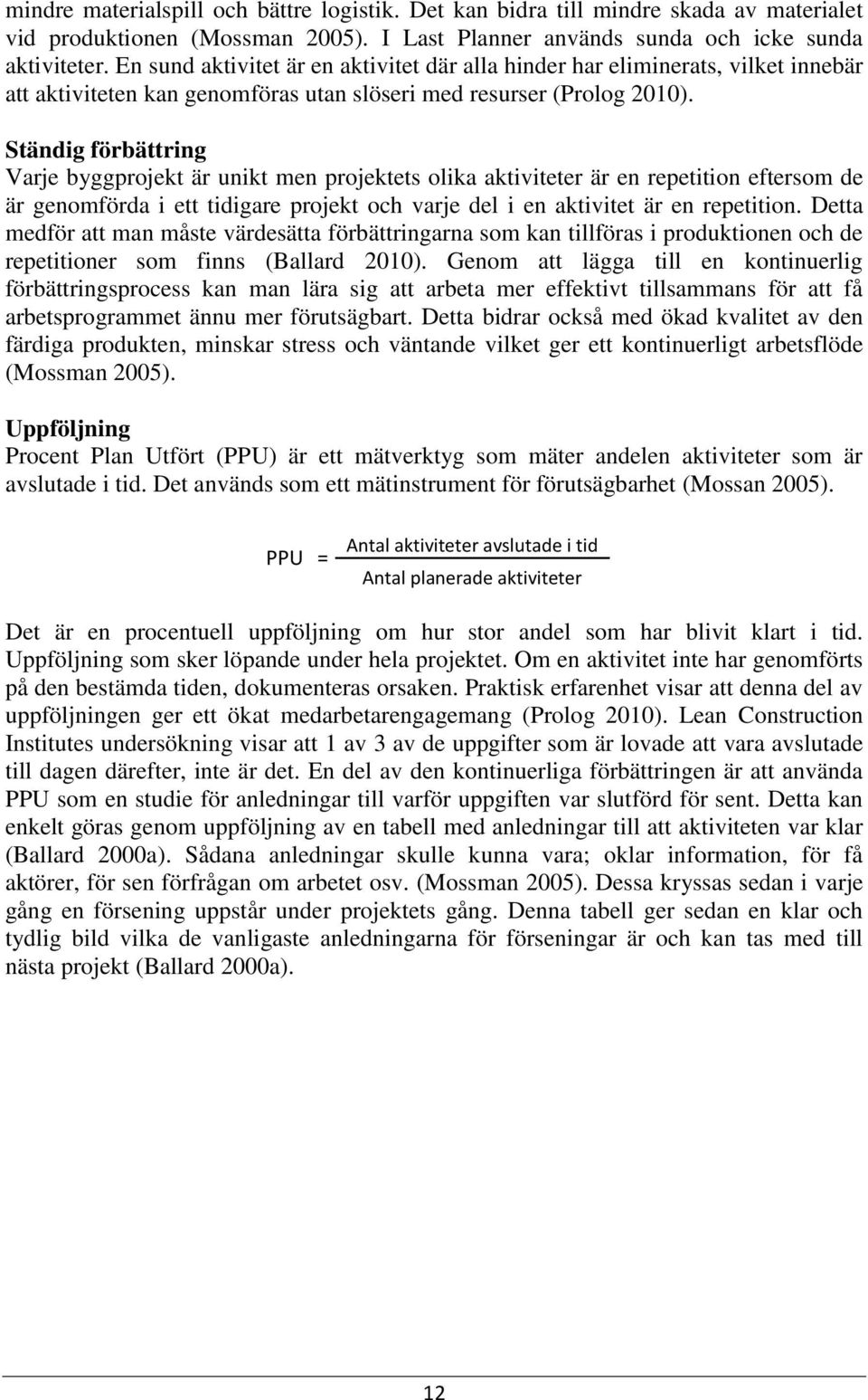 Ständig förbättring Varje byggprojekt är unikt men projektets olika aktiviteter är en repetition eftersom de är genomförda i ett tidigare projekt och varje del i en aktivitet är en repetition.