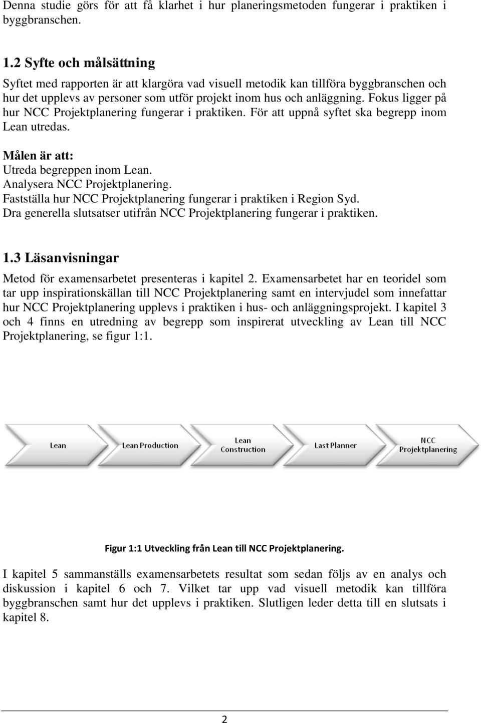 Fokus ligger på hur NCC Projektplanering fungerar i praktiken. För att uppnå syftet ska begrepp inom Lean utredas. Målen är att: Utreda begreppen inom Lean. Analysera NCC Projektplanering.