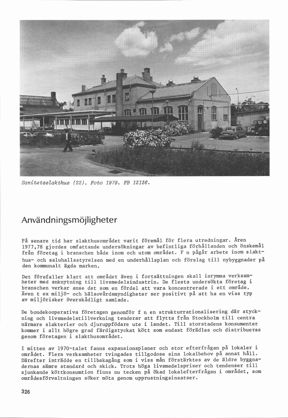 Aren 1977,78 gjordes omfattande undersökningar av befintliga förhållanden och önskemål från företag i branschen både inom och utom området.