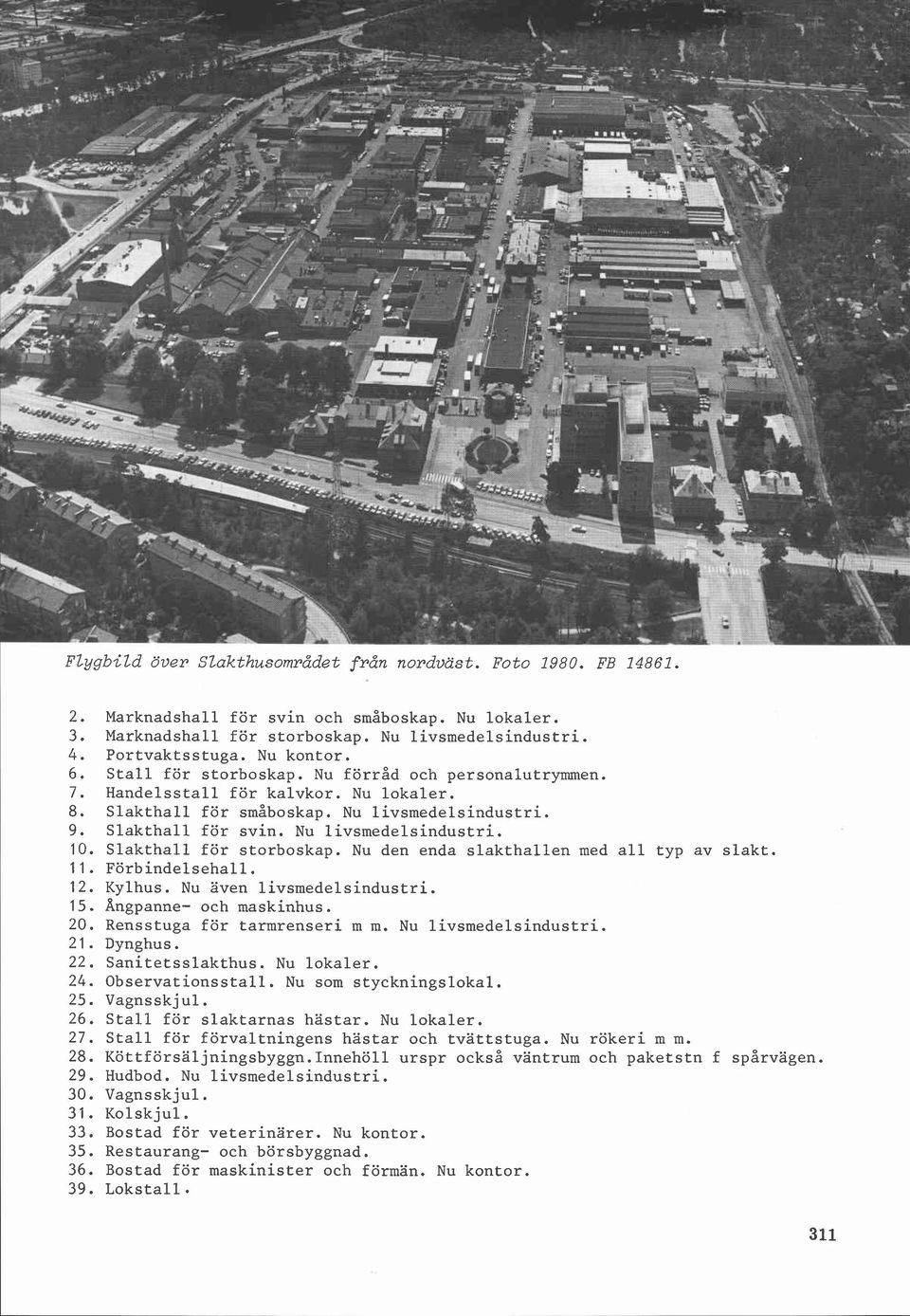 Nu livsmedelsindustri. 10. Slakthall för storboskap. Nu den enda slakthallen med all typ av slakt. 11. Förbindelsehall. 12. Kylhus. Nu aven livsmedelsindustri. 15. Angpanne- och maskinhus. 20.