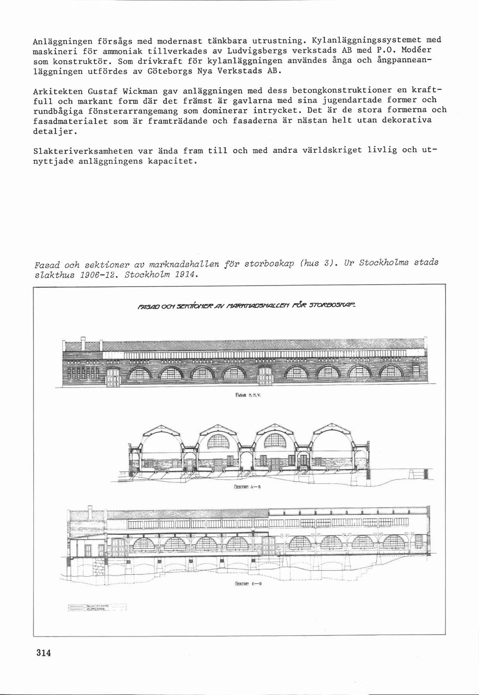 Arkitekten Gustaf Wickman gav anläggningen med dess betongkonstruktioner en kraftfull och markant form dar det främst ar gavlarna med sina jugendartade former och rundbågiga fönsterarrangemang som