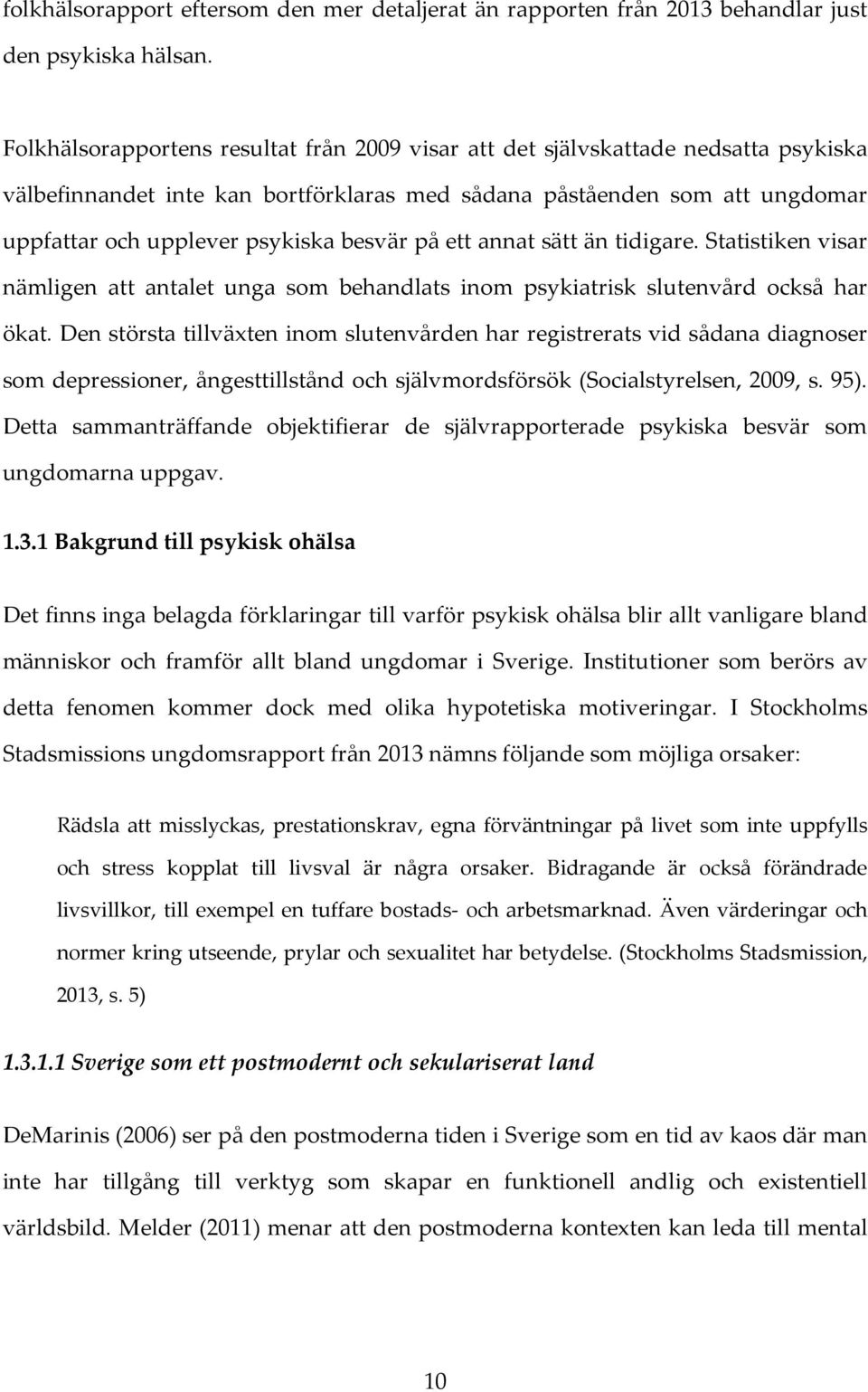 besvär på ett annat sätt än tidigare. Statistiken visar nämligen att antalet unga som behandlats inom psykiatrisk slutenvård också har ökat.