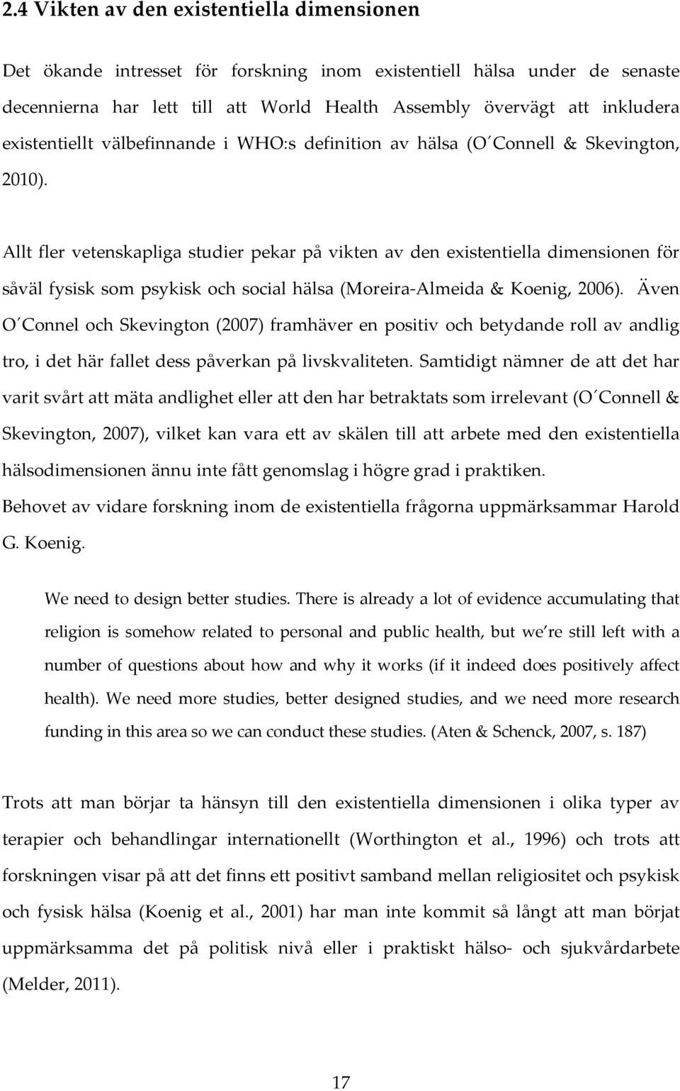 Allt fler vetenskapliga studier pekar på vikten av den existentiella dimensionen för såväl fysisk som psykisk och social hälsa (Moreira-Almeida & Koenig, 2006).