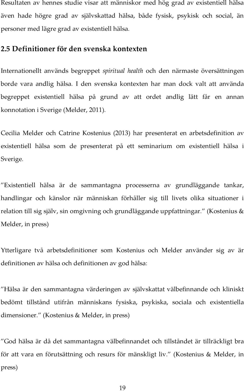 I den svenska kontexten har man dock valt att använda begreppet existentiell hälsa på grund av att ordet andlig lätt får en annan konnotation i Sverige (Melder, 2011).