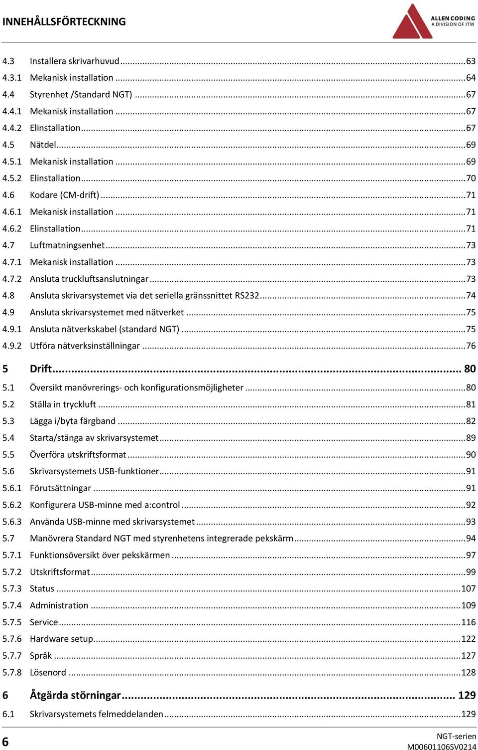 .. 73 4.8 Ansluta skrivarsystemet via det seriella gränssnittet RS232... 74 4.9 Ansluta skrivarsystemet med nätverket... 75 4.9.1 Ansluta nätverkskabel (standard NGT)... 75 4.9.2 Utföra nätverksinställningar.