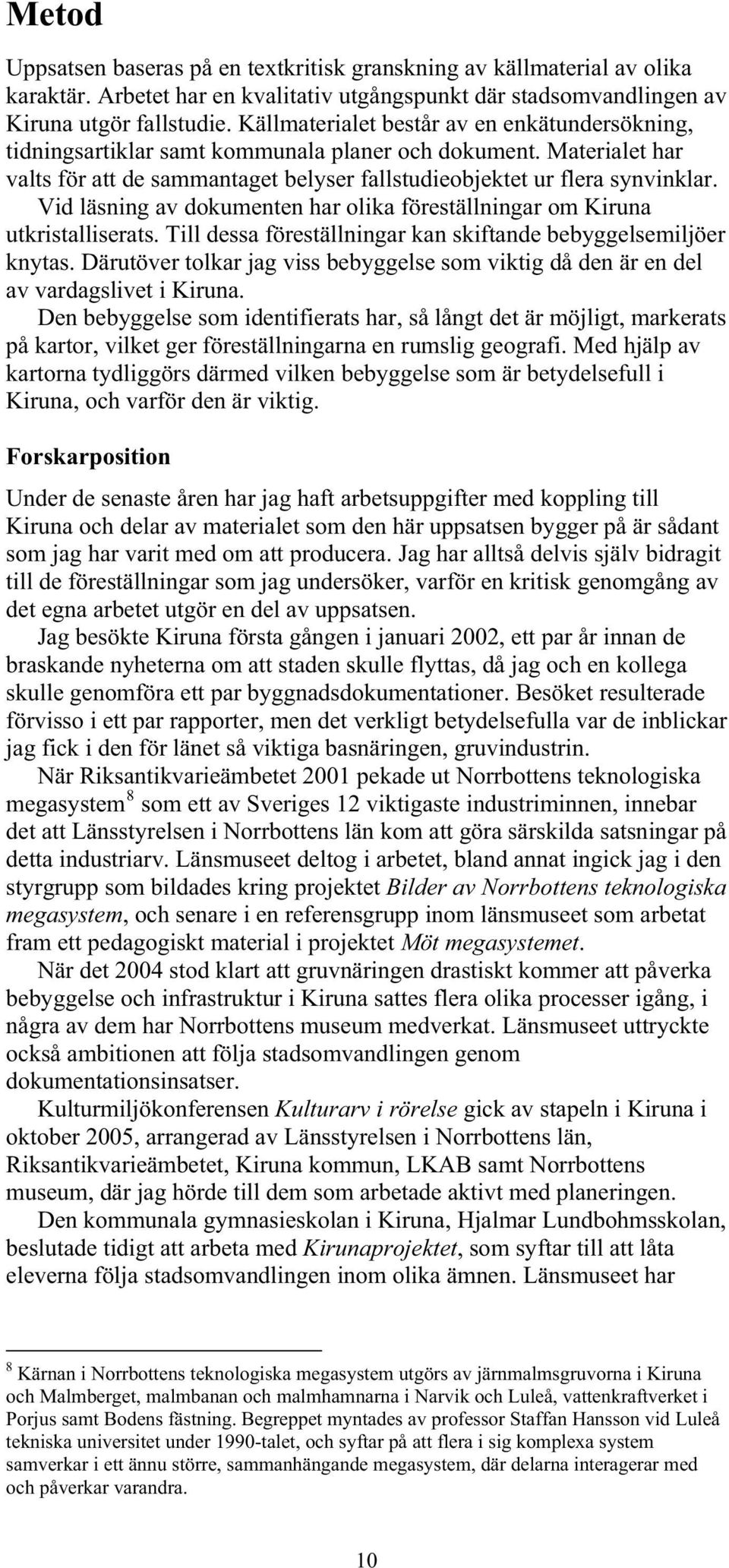 Vid läsning av dokumenten har olika föreställningar om Kiruna utkristalliserats. Till dessa föreställningar kan skiftande bebyggelsemiljöer knytas.