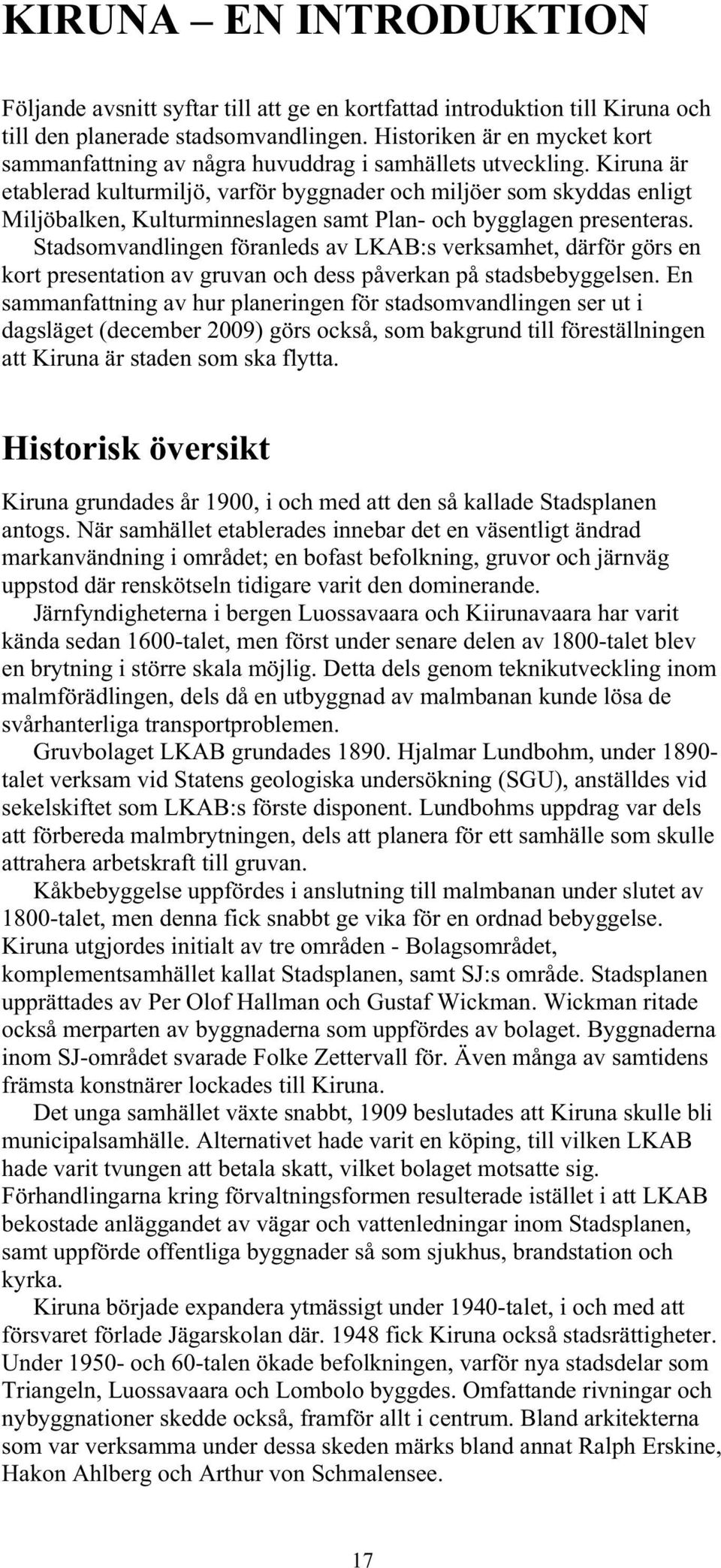 Kiruna är etablerad kulturmiljö, varför byggnader och miljöer som skyddas enligt Miljöbalken, Kulturminneslagen samt Plan- och bygglagen presenteras.