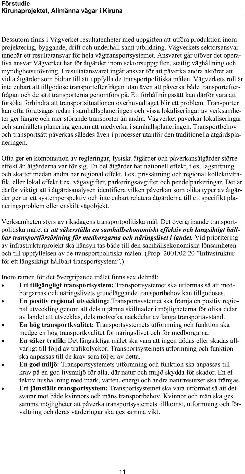 Ansvaret går utöver det operativa ansvar Vägverket har för åtgärder inom sektorsuppgiften, statlig väghållning och myndighetsutövning.