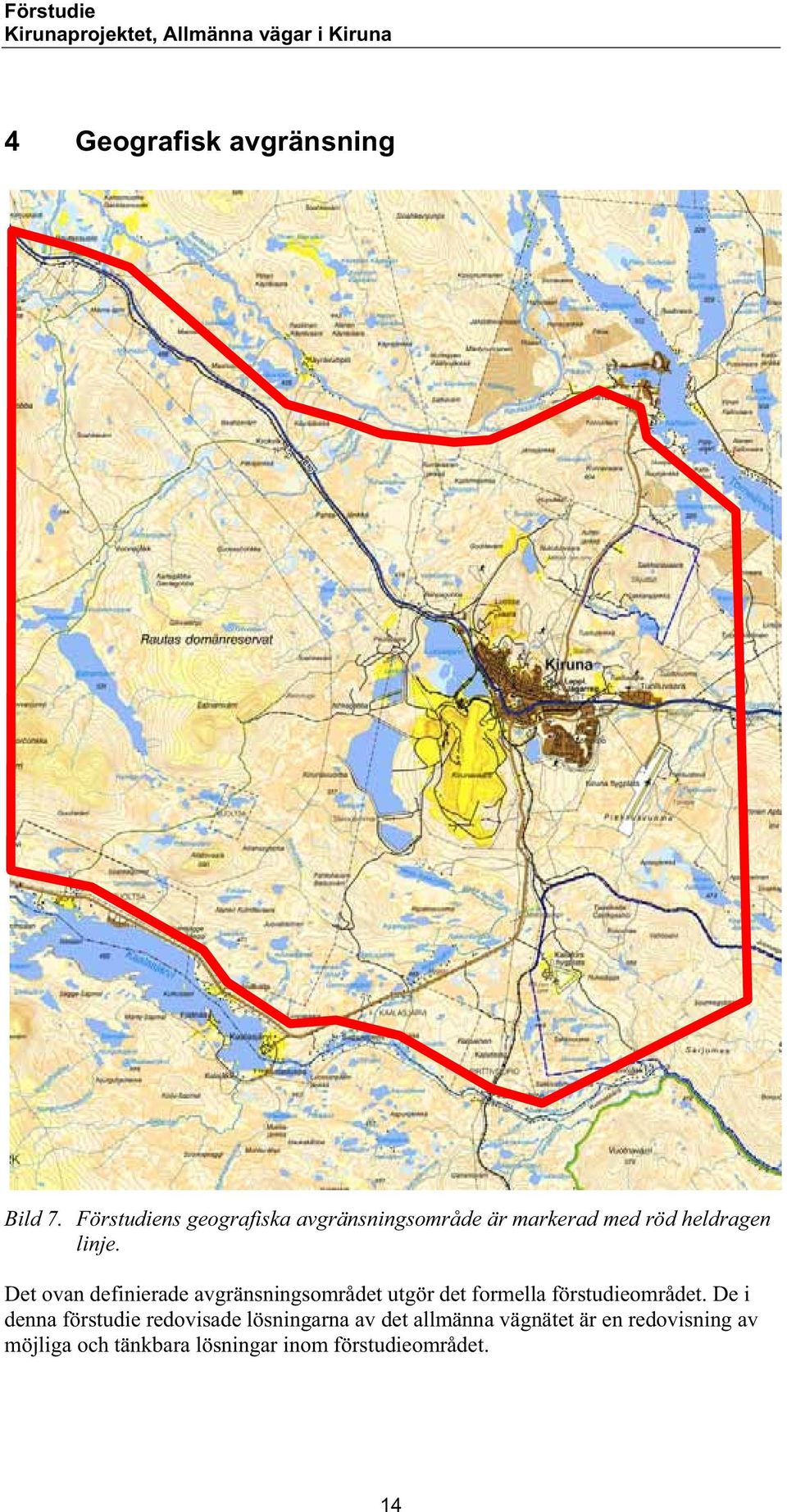 Det ovan definierade avgränsningsområdet utgör det formella förstudieområdet.