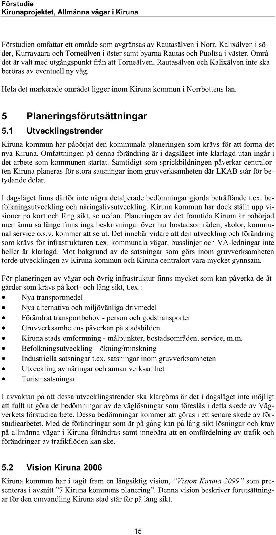 5 Planeringsförutsättningar 5.1 Utvecklingstrender Kiruna kommun har påbörjat den kommunala planeringen som krävs för att forma det nya Kiruna.