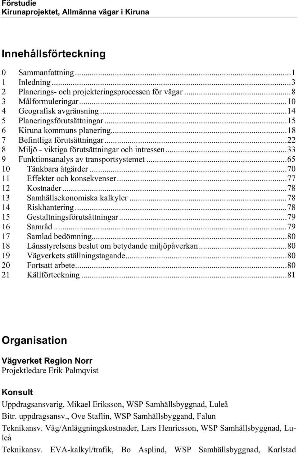 ..70 11 Effekter och konsekvenser...77 12 Kostnader...78 13 Samhällsekonomiska kalkyler...78 14 Riskhantering...78 15 Gestaltningsförutsättningar...79 16 Samråd...79 17 Samlad bedömning.