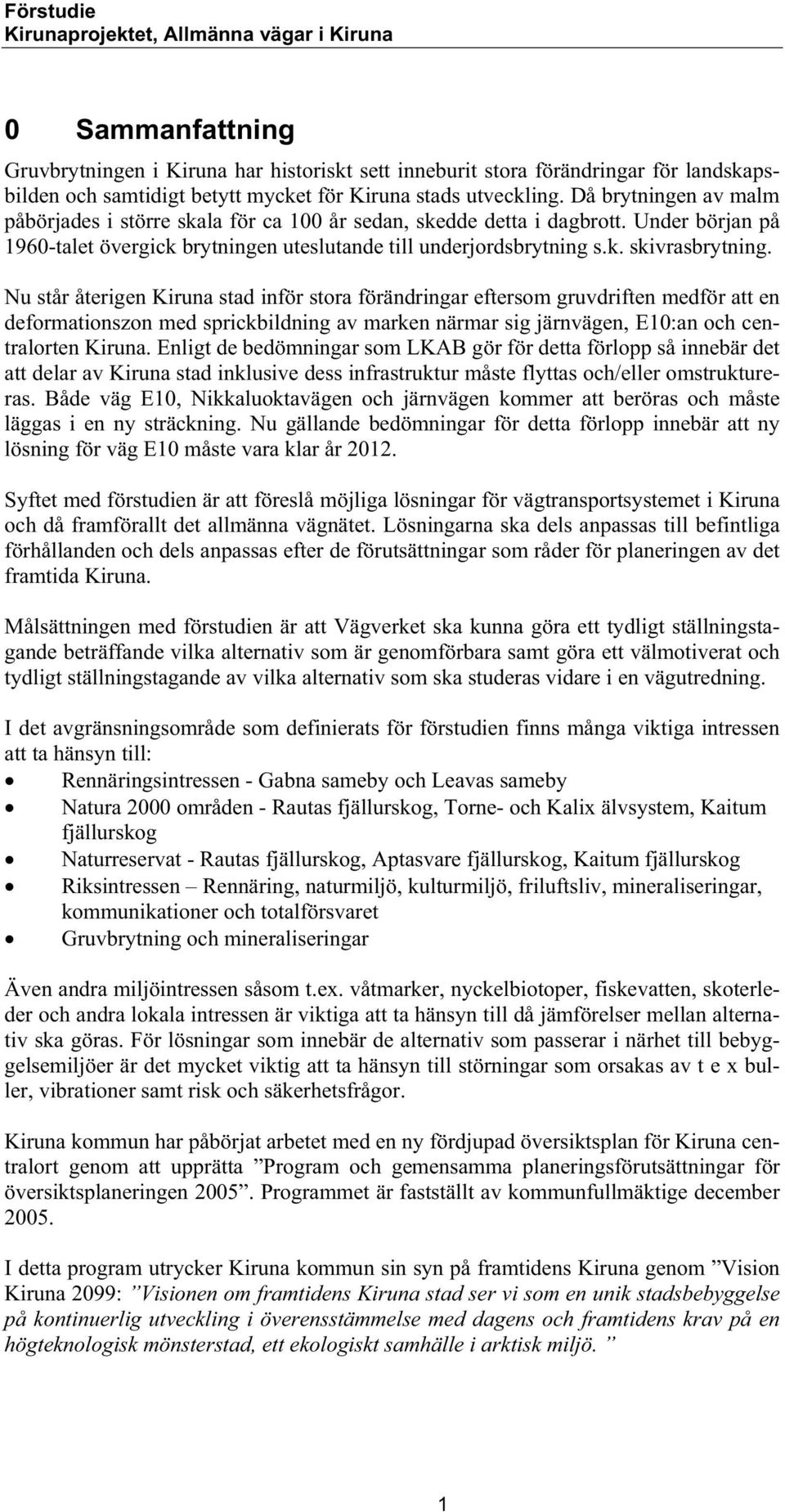 Nu står återigen Kiruna stad inför stora förändringar eftersom gruvdriften medför att en deformationszon med sprickbildning av marken närmar sig järnvägen, E10:an och centralorten Kiruna.