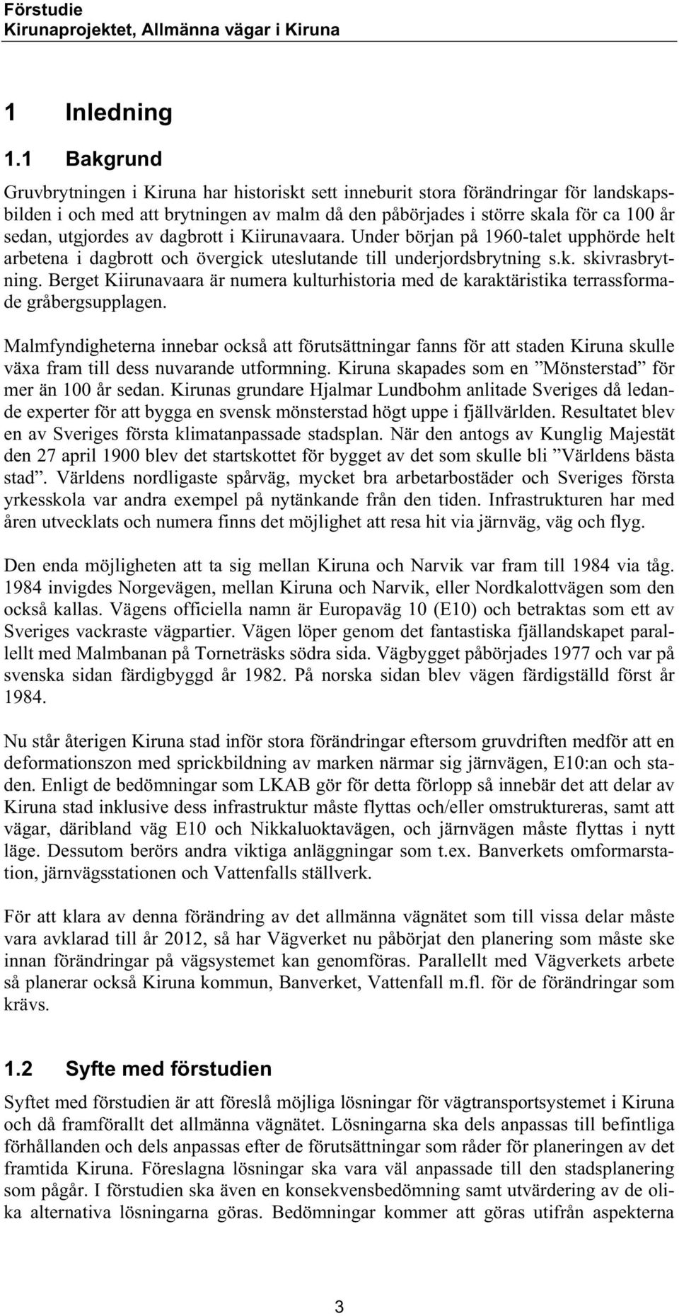 utgjordes av dagbrott i Kiirunavaara. Under början på 1960-talet upphörde helt arbetena i dagbrott och övergick uteslutande till underjordsbrytning s.k. skivrasbrytning.