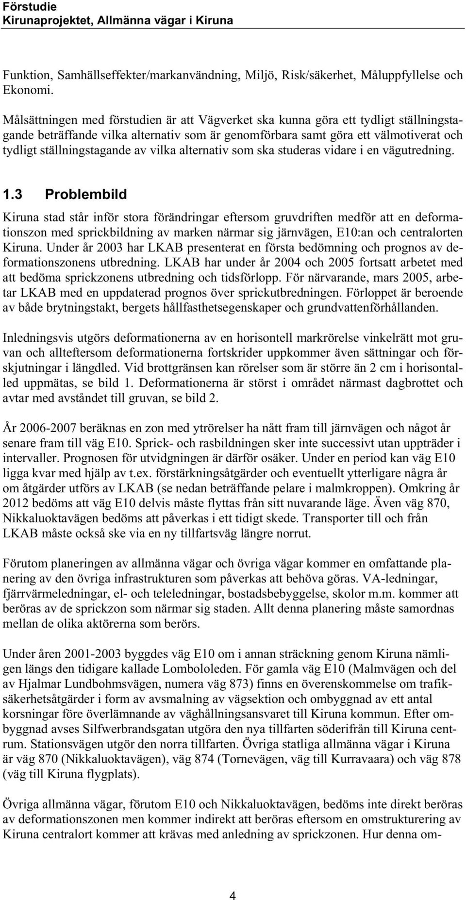 vilka alternativ som ska studeras vidare i en vägutredning. 1.