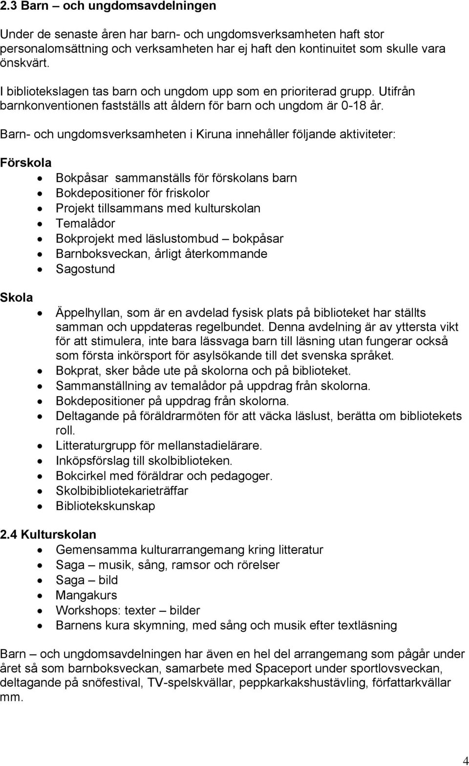 Barn- och ungdomsverksamheten i Kiruna innehåller följande aktiviteter: Förskola Bokpåsar sammanställs för förskolans barn Bokdepositioner för friskolor Projekt tillsammans med kulturskolan Temalådor