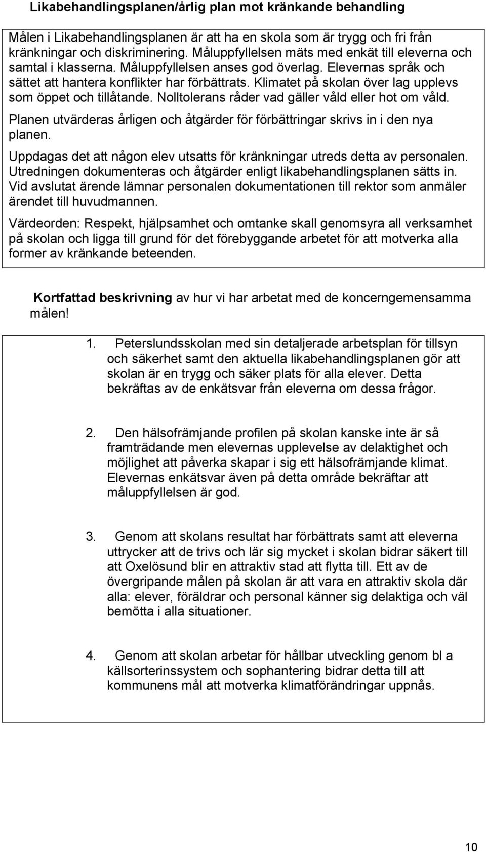 Klimatet på skolan över lag upplevs som öppet och tillåtande. Nolltolerans råder vad gäller våld eller hot om våld. Planen utvärderas årligen och åtgärder för förbättringar skrivs in i den nya planen.