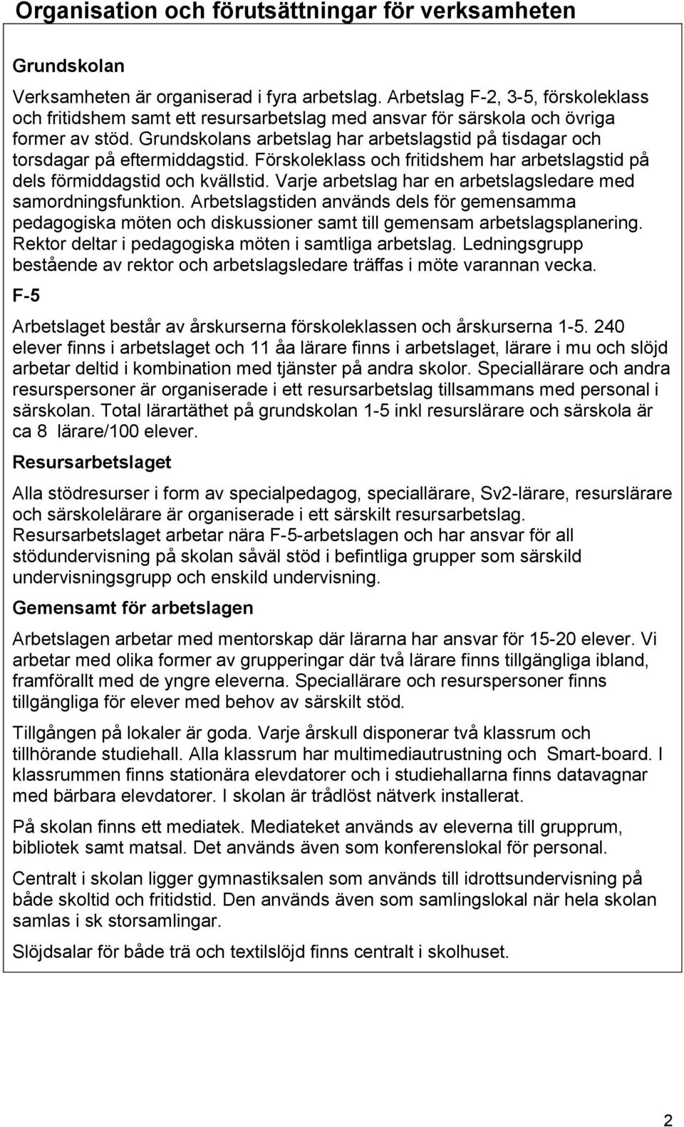 Grundskolans arbetslag har arbetslagstid på tisdagar och torsdagar på eftermiddagstid. Förskoleklass och fritidshem har arbetslagstid på dels förmiddagstid och kvällstid.