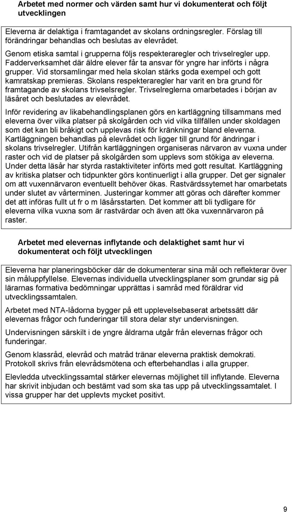 Fadderverksamhet där äldre elever får ta ansvar för yngre har införts i några grupper. Vid storsamlingar med hela skolan stärks goda exempel och gott kamratskap premieras.